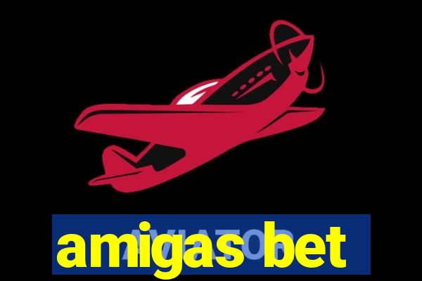 amigas bet